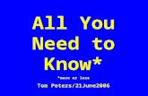 All You Need to Know* *more or less Tom Peters/21June2006