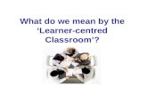 What do we mean by the ‘Learner-centred Classroom’?