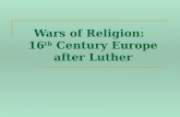 Wars of Religion:   16 th  Century Europe after Luther