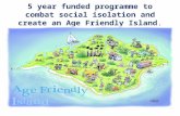 5 year funded programme to combat social isolation and create an Age Friendly Island .