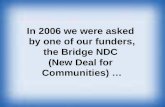 In 2006 we were asked  by one of our funders, the Bridge NDC  (New Deal for  Communities) …