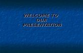 WELCOME TO  OUR  PRESENTATION