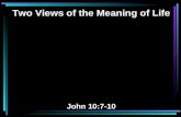 Two Views of the Meaning of Life John 10:7-10