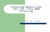 Installing Ubuntu Linux CSCI 140 – Fall 2008 Action Lab