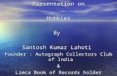 Presentation on Hobbies By  Santosh Kumar Lahoti  Founder : Autograph Collectors Club of India &