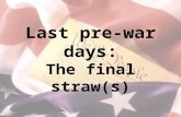 Last pre-war days: The final straw(s)