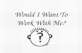 Would I Want To Work With Me?