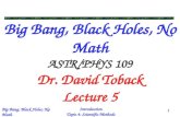 Big Bang, Black Holes, No Math ASTR/PHYS 109 Dr. David Toback Lecture 5