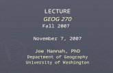LECTURE GEOG 270 Fall 2007 November 7, 2007 Joe Hannah, PhD Department of Geography
