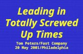 Leading in Totally Screwed Up Times Tom Peters/Fast Company 20 May 2001/Philadelphia