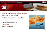 India’s Energy Challenge June 28 & 29, 2006, Hilton Americas, Houston Panel Session 3B  LNG/GTL