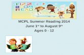MCPL Summer Reading 2014 June 1 st  to August 9 th Ages 0 - 12