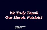 We Truly Thank Our Heroic Patriots!