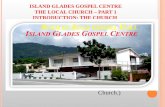 ISLAND GLADES GOSPEL CENTRE THE LOCAL CHURCH – PART 1 INTRODUCTION: THE CHURCH