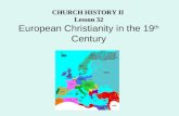CHURCH HISTORY II  Lesson 32 European Christianity in the 19 th  Century