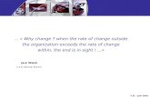 . .. « Why change ? when the rate of change outside  the organization exceeds the rate of change