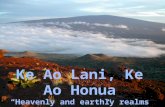 Ke Ao Lani, Ke Ao Honua “ Heavenly  and  e arthly realm s of knowing”