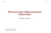 The  Roma Early Childhood Inclusion   (RECI) Project  Budapest, 6 July 2011