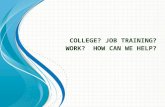 College? Job Training? Work?  How can we help?