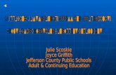 Julie Scoskie Joyce Griffith Jefferson County Public Schools Adult & Continuing Education