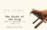 The Birth of the King John 1, Matthew 1-2  Luke 1-2 Chapter 22 of The Story