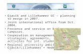Gjøvik and Lillehammer UC – planning to merge in 2007. Joint international office from Oct. 2004.