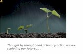 Thought by thought and action by action we are sculpting our future …..