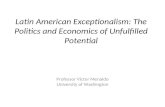 Latin American  Exceptionalism : The Politics and Economics of  Unfulfilled Potential