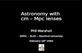 Astronomy with  cm – Mpc lenses Phil Marshall KIPAC – SLAC – Stanford University