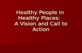 Healthy People in  Healthy Places:   A Vision and Call to Action