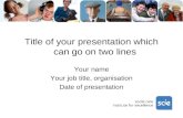 Title of your presentation which can go on two lines Your name Your job title, organisation