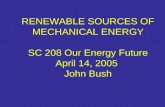 RENEWABLE SOURCES OF MECHANICAL ENERGY SC 208 Our Energy Future April 14, 2005  John Bush