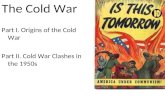 The Cold War  Part I. Origins of the Cold War  Part II. Cold War Clashes in the 1950s