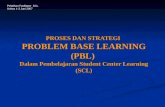 PROSES DAN STRATEGI  PROBLEM BASE LEARNING (PBL)  Dalam Pembelajaran Student Center Learning (SCL)