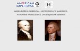 HAMILTON’S AMERICA—JEFFERSON’S AMERICA An Online Professional Development Seminar