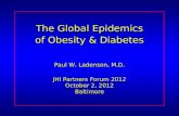 The Global Epidemics of Obesity & Diabetes Paul W. Ladenson, M.D. JHI Partners Forum 2012