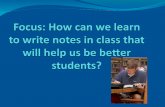 Focus: How can we learn to write notes in class that will help us be better students?
