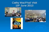 Cathy MacPhail Visit 18 th  June 2013