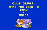 CLUB DRUGS: WHAT YOU NEED TO KNOW & MORE!