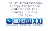 The 3 rd  International Energy Conference  « ENERGETIKA XXI: Economy, Policy, Ecology »