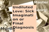 Undiluted Love:  Sick Imagination or Final Diagnosis?