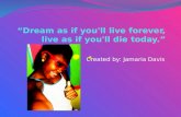 “Dream as if you'll live forever, live as if you'll die today.”