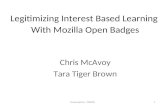 Legitimizing Interest Based Learning  With Mozilla Open Badges Chris McAvoy Tara Tiger Brown