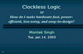 Clockless Logic or How do I make hardware fast, power-efficient, less noisy, and easy-to-design?