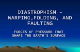 DIASTROPHISM –WARPING,FOLDING, AND FAULTING