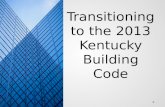 Transitioning to the 2013 Kentucky Building  Code