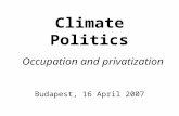 Climate Politics Occupation and privatization Budapest, 16 April 2007