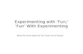 Experimenting with ‘Fun;’ ‘Fun’ With Experimenting