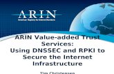 ARIN Value-added Trust Services: Using DNSSEC and RPKI to Secure the Internet Infrastructure