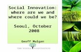 Social Innovation:  where are we and where could we be? Seoul, October  2008 Geoff Mulgan